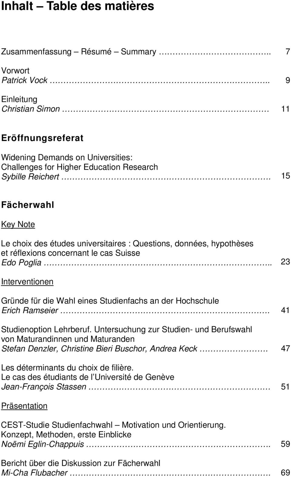 15 Fächerwahl Key Note Le choix des études universitaires : Questions, données, hypothèses et réflexions concernant le cas Suisse Edo Poglia.