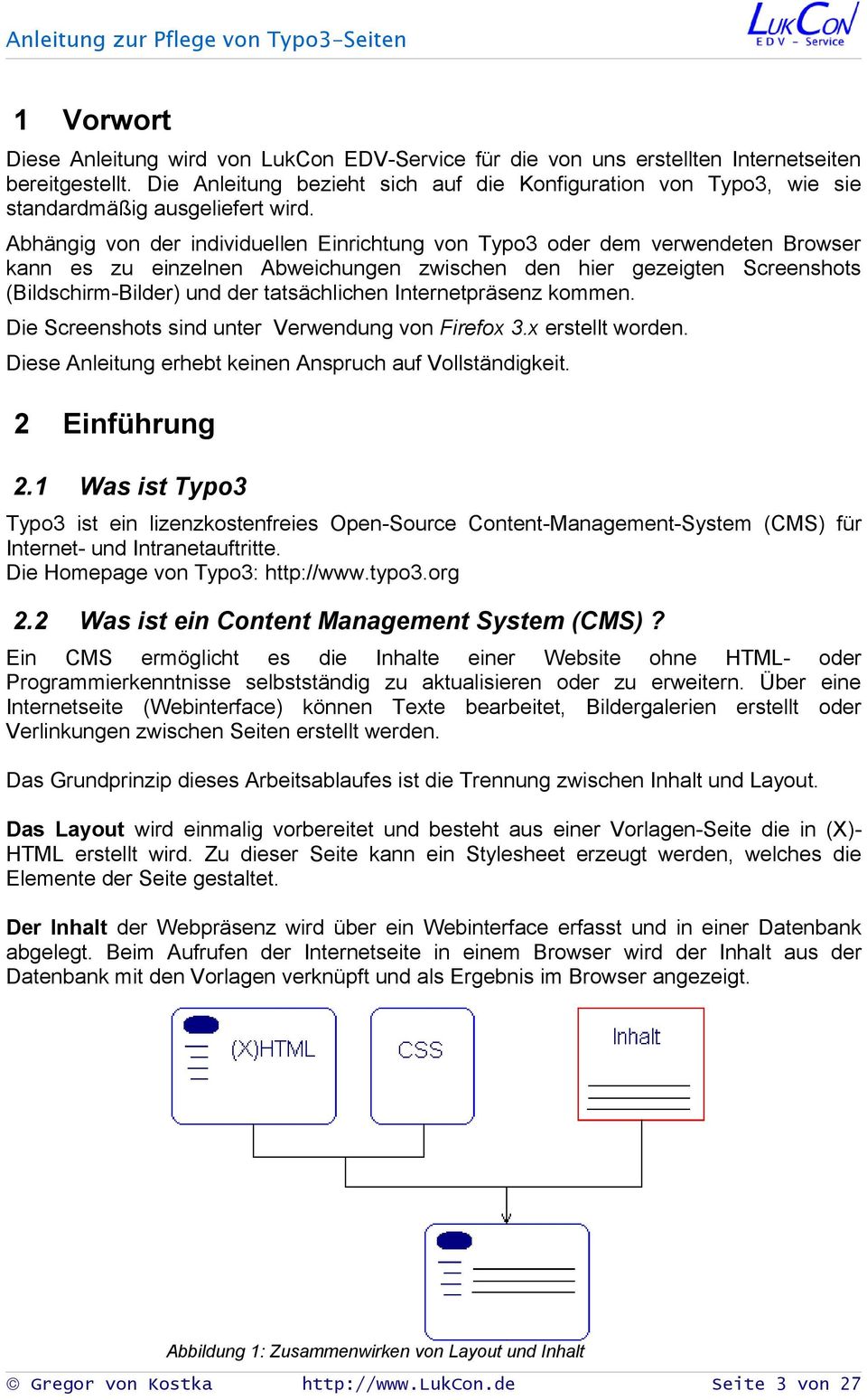 Abhängig von der individuellen Einrichtung von Typo3 oder dem verwendeten Browser kann es zu einzelnen Abweichungen zwischen den hier gezeigten Screenshots (Bildschirm-Bilder) und der tatsächlichen