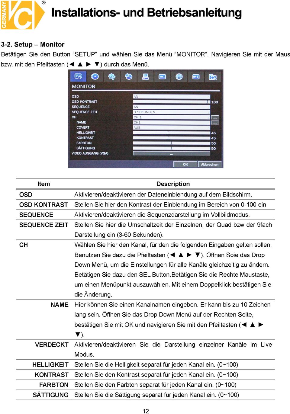 SEQUENCE Aktivieren/deaktivieren die Sequenzdarstellung im Vollbildmodus. SEQUENCE ZEIT Stellen Sie hier die Umschaltzeit der Einzelnen, der Quad bzw der 9fach Darstellung ein (3-60 Sekunden).