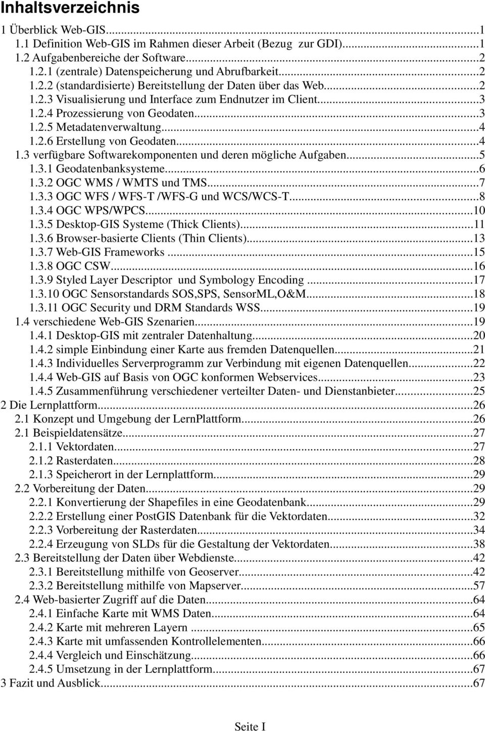 2.6 Erstellung von Geodaten...4 1.3 verfügbare Softwarekomponenten und deren mögliche Aufgaben...5 1.3.1 Geodatenbanksysteme...6 1.3.2 OGC WMS / WMTS und TMS...7 1.3.3 OGC WFS / WFS-T /WFS-G und WCS/WCS-T.