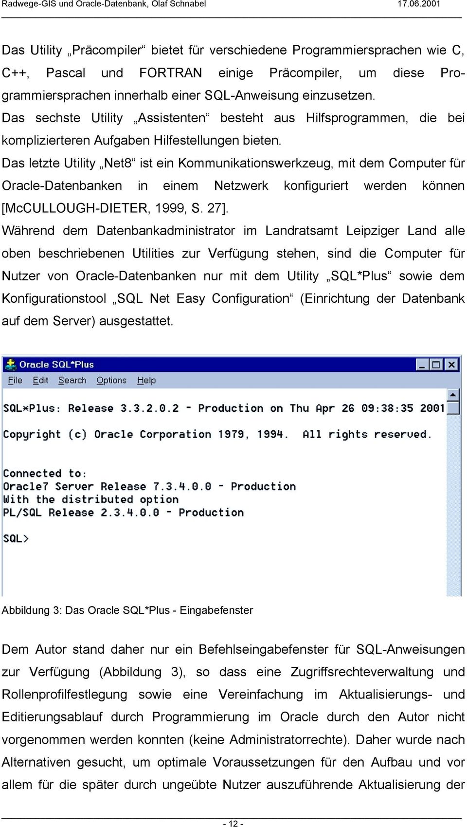 Das letzte Utility Net8 ist ein Kommunikationswerkzeug, mit dem Computer für Oracle-Datenbanken in einem Netzwerk konfiguriert werden können [McCULLOUGH-DIETER, 1999, S. 27].