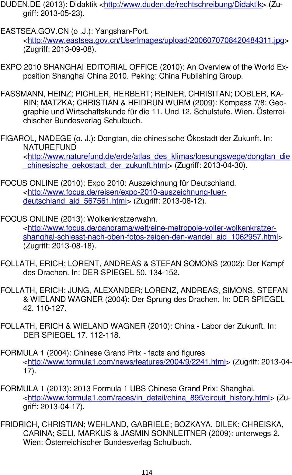 FASSMANN, HEINZ; PICHLER, HERBERT; REINER, CHRISITAN; DOBLER, KA- RIN; MATZKA; CHRISTIAN & HEIDRUN WURM (2009): Kompass 7/8: Geographie und Wirtschaftskunde für die 11. Und 12. Schulstufe. Wien.