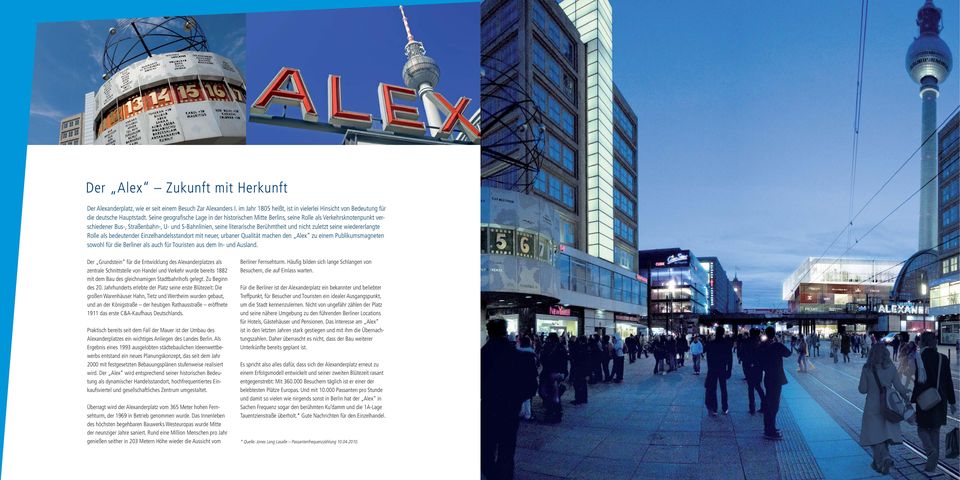 seine wiedererlangte Rolle als bedeutender Einzelhandelsstandort mit neuer, urbaner Qualität machen den Alex zu einem Publikumsmagneten sowohl für die Berliner als auch für Touristen aus dem In- und