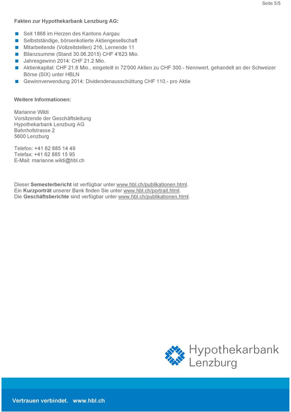- Nennwert, gehandelt an der Schweizer Börse (SIX) unter HBLN Gewinnverwendung 2014: Dividendenausschüttung CHF 110.