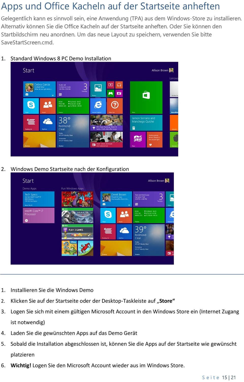 Standard Windows 8 PC Demo Installation 2. Windows Demo Startseite nach der Konfiguration 1. Installieren Sie die Windows Demo 2.