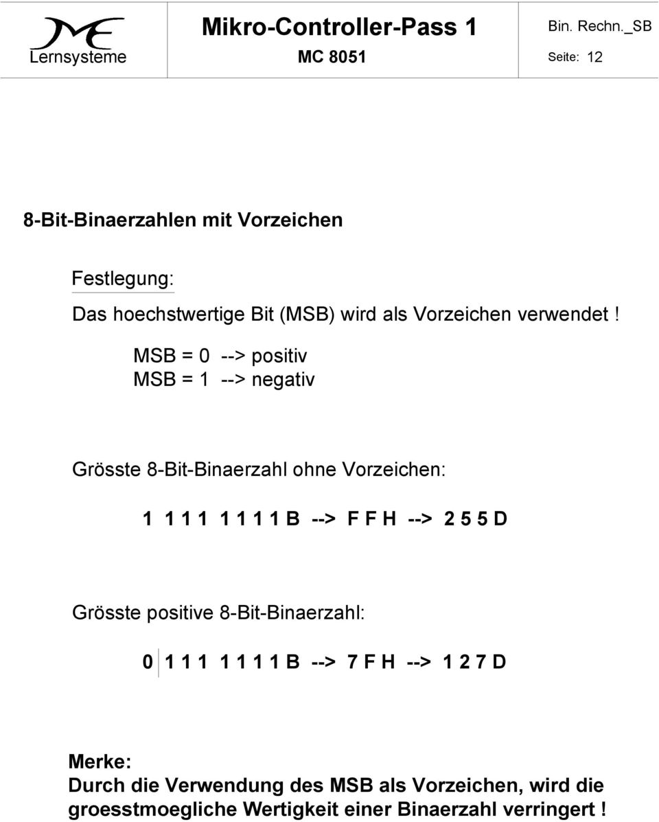 MSB = 0 > positiv MSB = > negativ Grösste 8BitBinaerzahl ohne Vorzeichen: B > F F H > 2 5 5 D Grösste