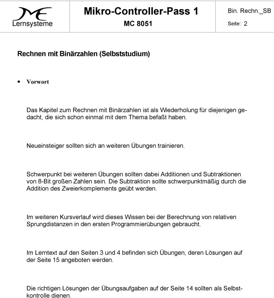 schwerpunktmäßig durch die Addition des Zweierkomplements geübt werden Im weiteren Kursverlauf wird dieses Wissen bei der Berechnung von relativen Sprungdistanzen in den ersten