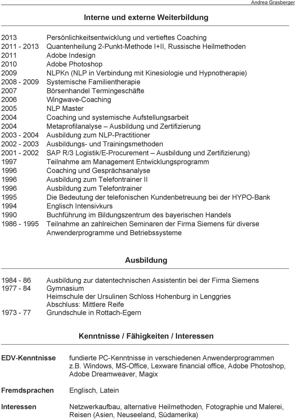 Coaching und systemische Aufstellungsarbeit 2004 Metaprofilanalyse Ausbildung und Zertifizierung 2003-2004 Ausbildung zum NLP-Practitioner 2002-2003 Ausbildungs- und Trainingsmethoden 2001-2002 SAP