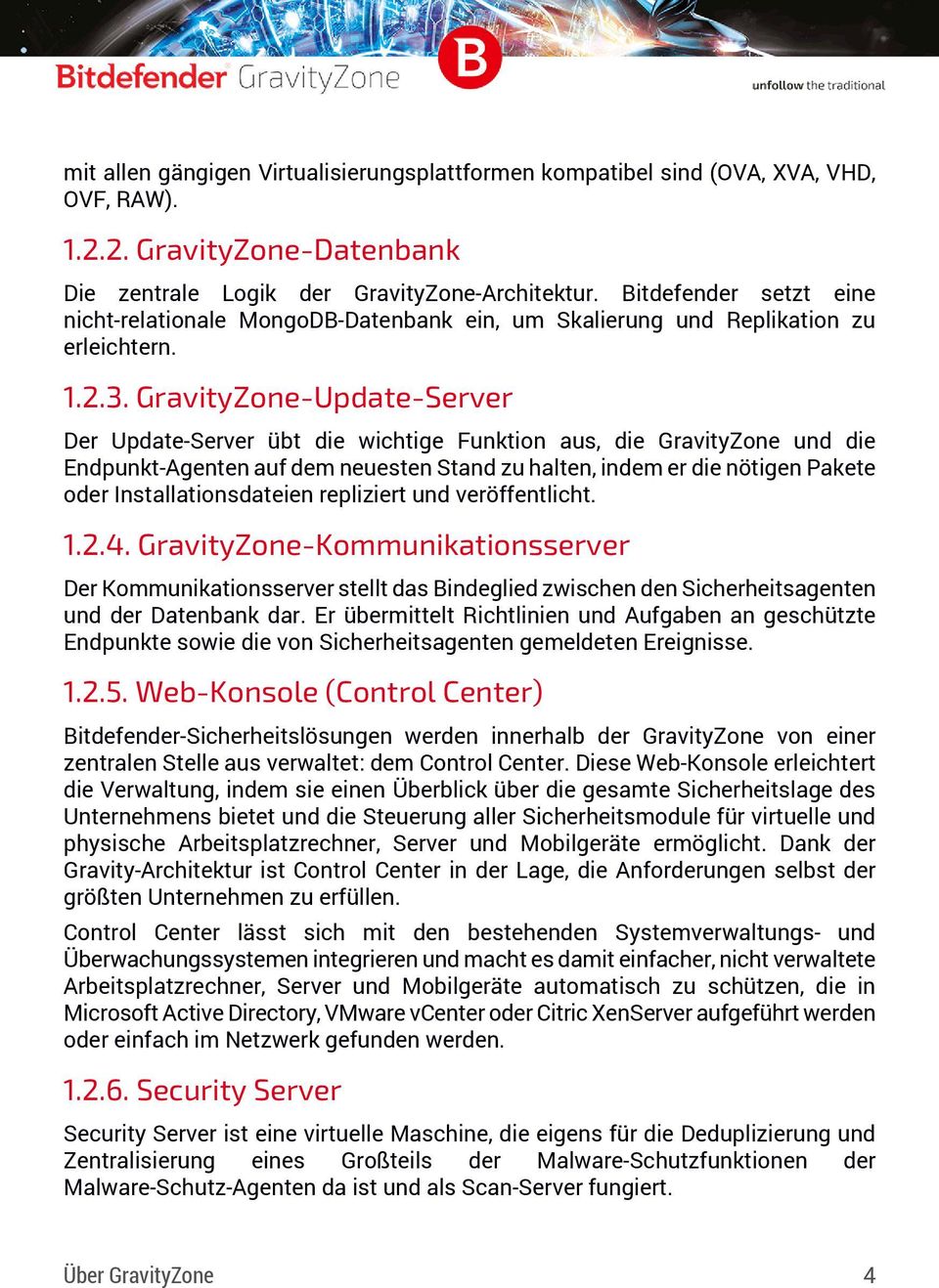 GravityZone-Update-Server Der Update-Server übt die wichtige Funktion aus, die GravityZone und die Endpunkt-Agenten auf dem neuesten Stand zu halten, indem er die nötigen Pakete oder