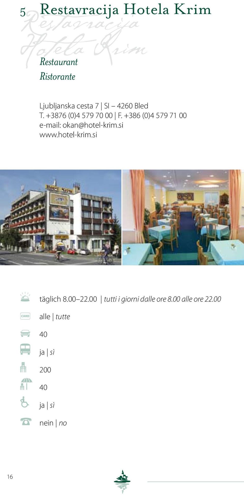 +386 (0)4 579 71 00 e-mail: okan@hotel-krim.si www.hotel-krim.si täglich 8.
