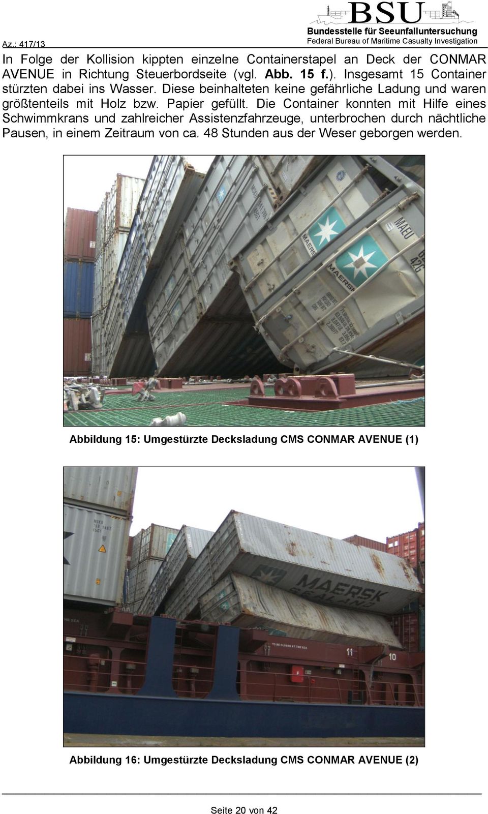 Die Container konnten mit Hilfe eines Schwimmkrans und zahlreicher Assistenzfahrzeuge, unterbrochen durch nächtliche Pausen, in einem Zeitraum von ca.
