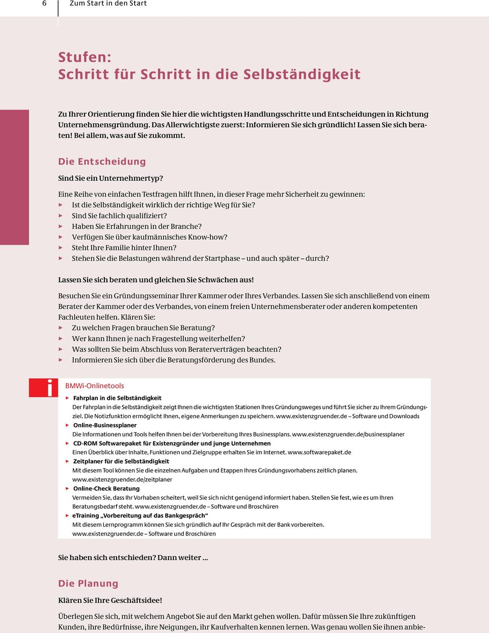 Eine Reihe von einfachen Testfragen hilft Ihnen, in dieser Frage mehr Sicherheit zu gewinnen: 3 Ist die Selbständigkeit wirklich der richtige Weg für Sie? 3 Sind Sie fachlich qualifiziert?