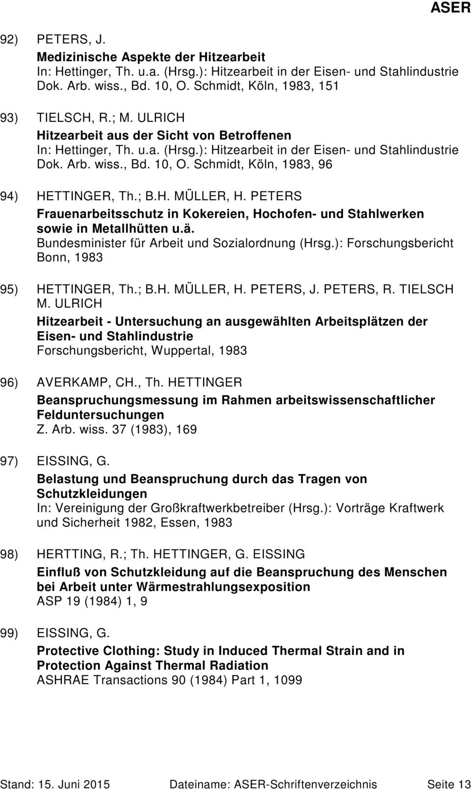 Schmidt, Köln, 1983, 96 94) HETTINGER, Th.; B.H. MÜLLER, H. PETERS Frauenarbeitsschutz in Kokereien, Hochofen- und Stahlwerken sowie in Metallhütten u.ä.
