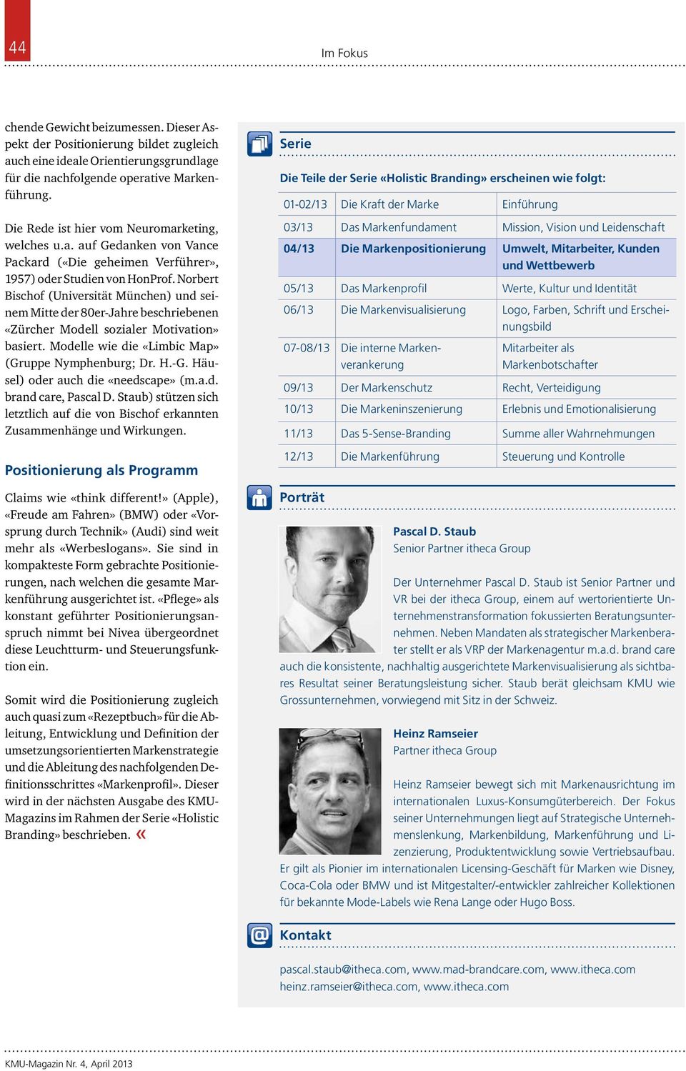 Norbert Bischof (Universität München) und seinem Mitte der 80er-Jahre beschriebenen «Zürcher Modell sozialer Motivation» basiert. Modelle wie die «Limbic Map» (Gruppe Nymphenburg; Dr. H.-G.