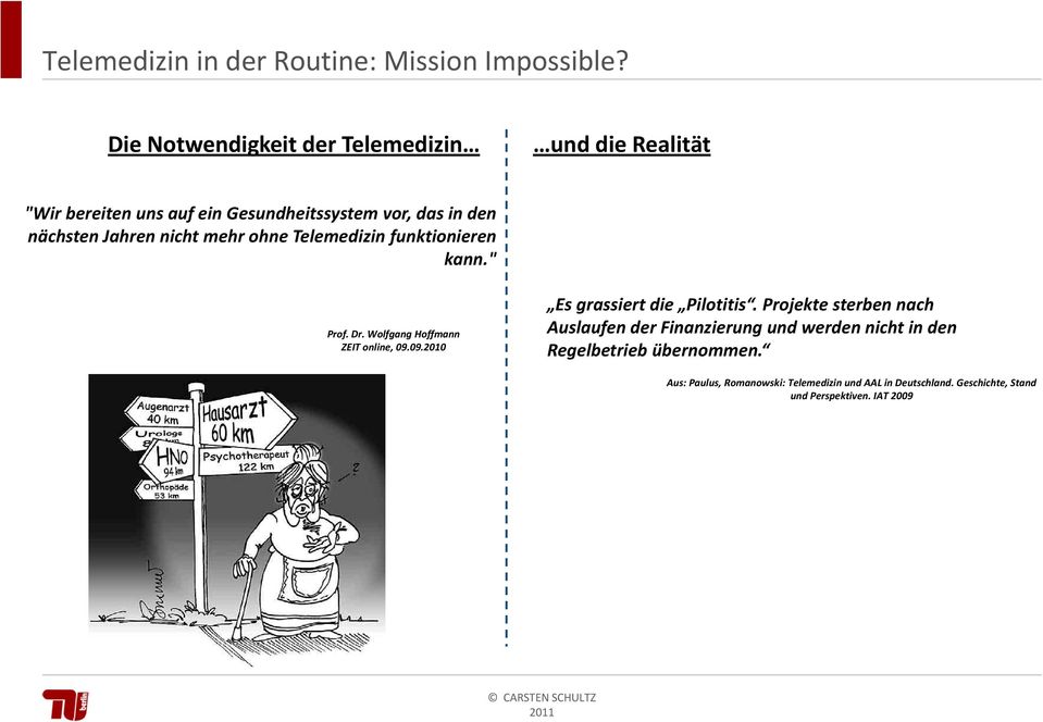 nicht mehr ohne Telemedizin funktionieren kann." Prof. Dr. Wolfgang Hoffmann ZEIT online, 09.09.2010 Es grassiert die Pilotitis.