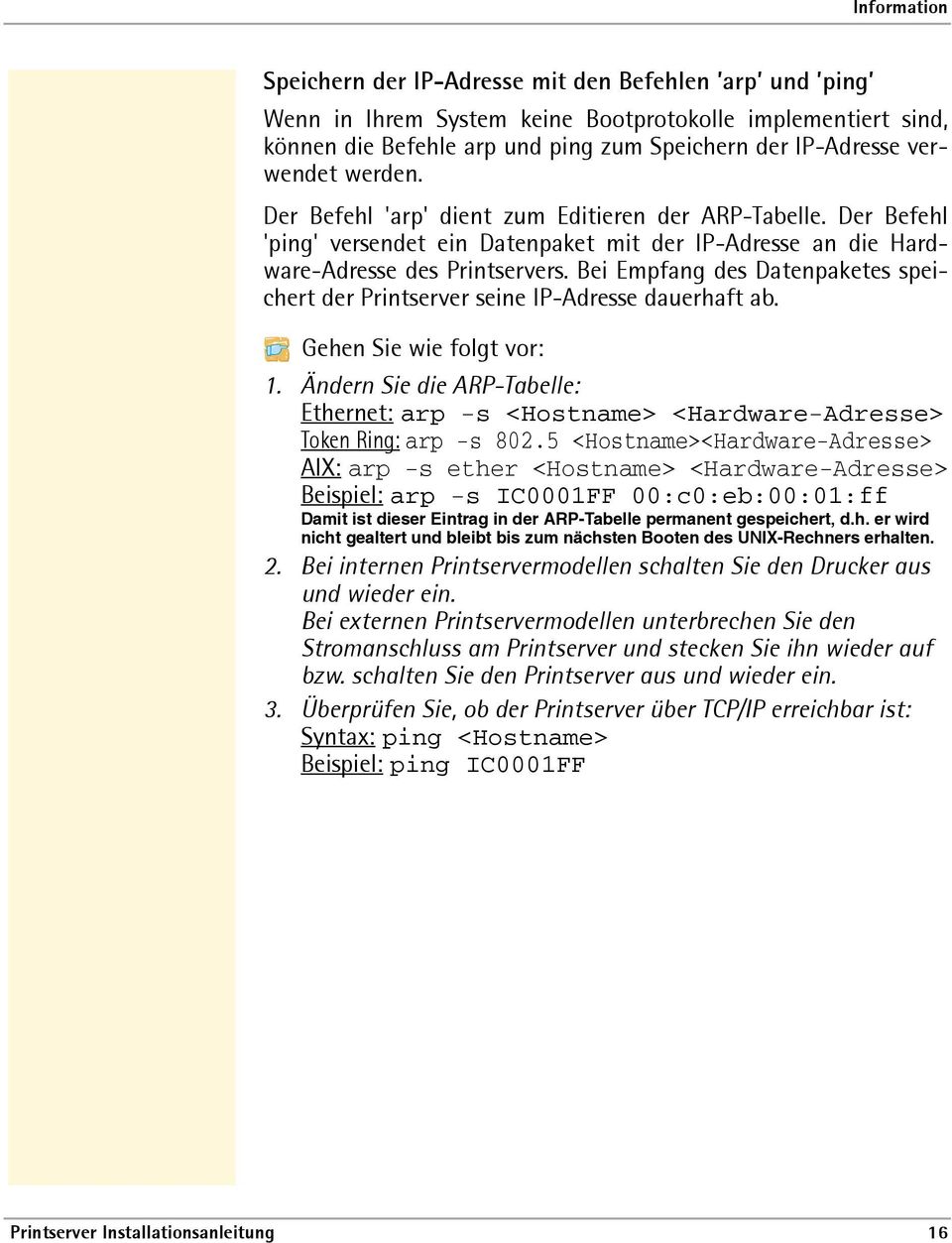 Bei Empfang des Datenpaketes speichert der Printserver seine IP-Adresse dauerhaft ab. 1. Ändern Sie die ARP-Tabelle: Ethernet: arp -s <Hostname> <Hardware-Adresse> Token Ring: arp -s 802.