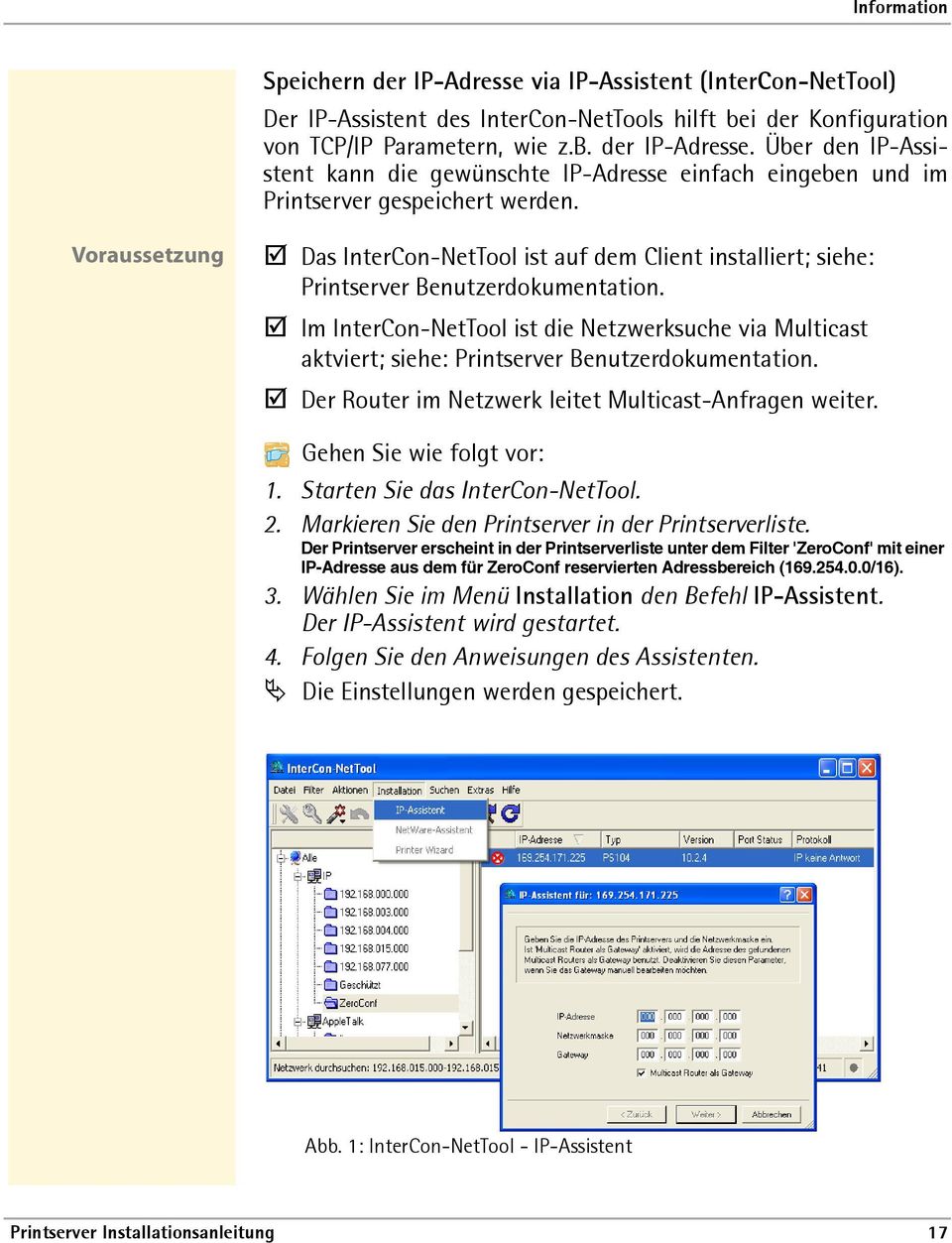 Im InterCon-NetTool ist die Netzwerksuche via Multicast aktviert; siehe: Printserver Benutzerdokumentation. Der Router im Netzwerk leitet Multicast-Anfragen weiter. 1.