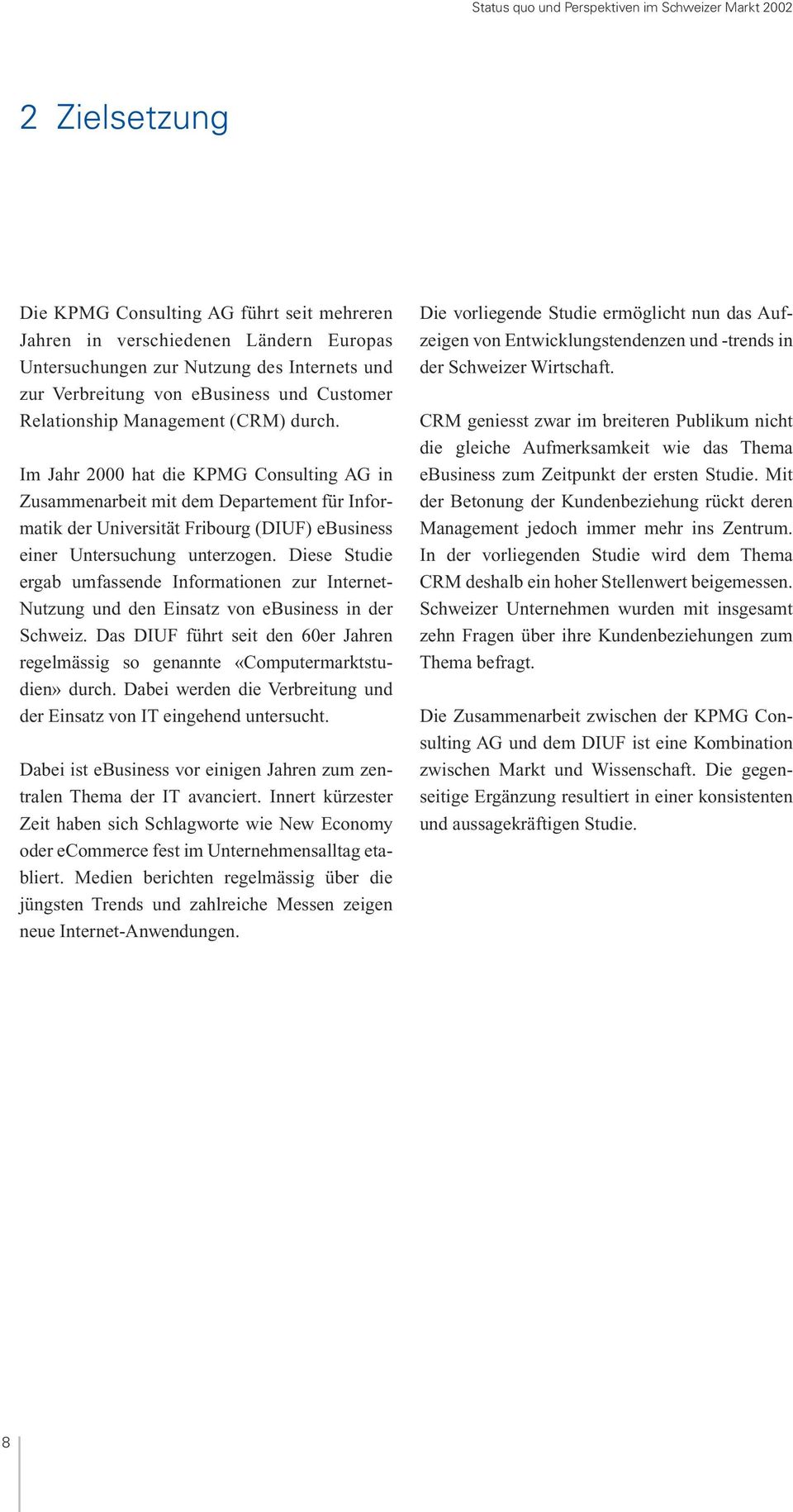 Im Jahr 2000 hat die KPMG Consulting AG in Zusammenarbeit mit dem Departement für Informatik der Universität Fribourg (DIUF) ebusiness einer Untersuchung unterzogen.