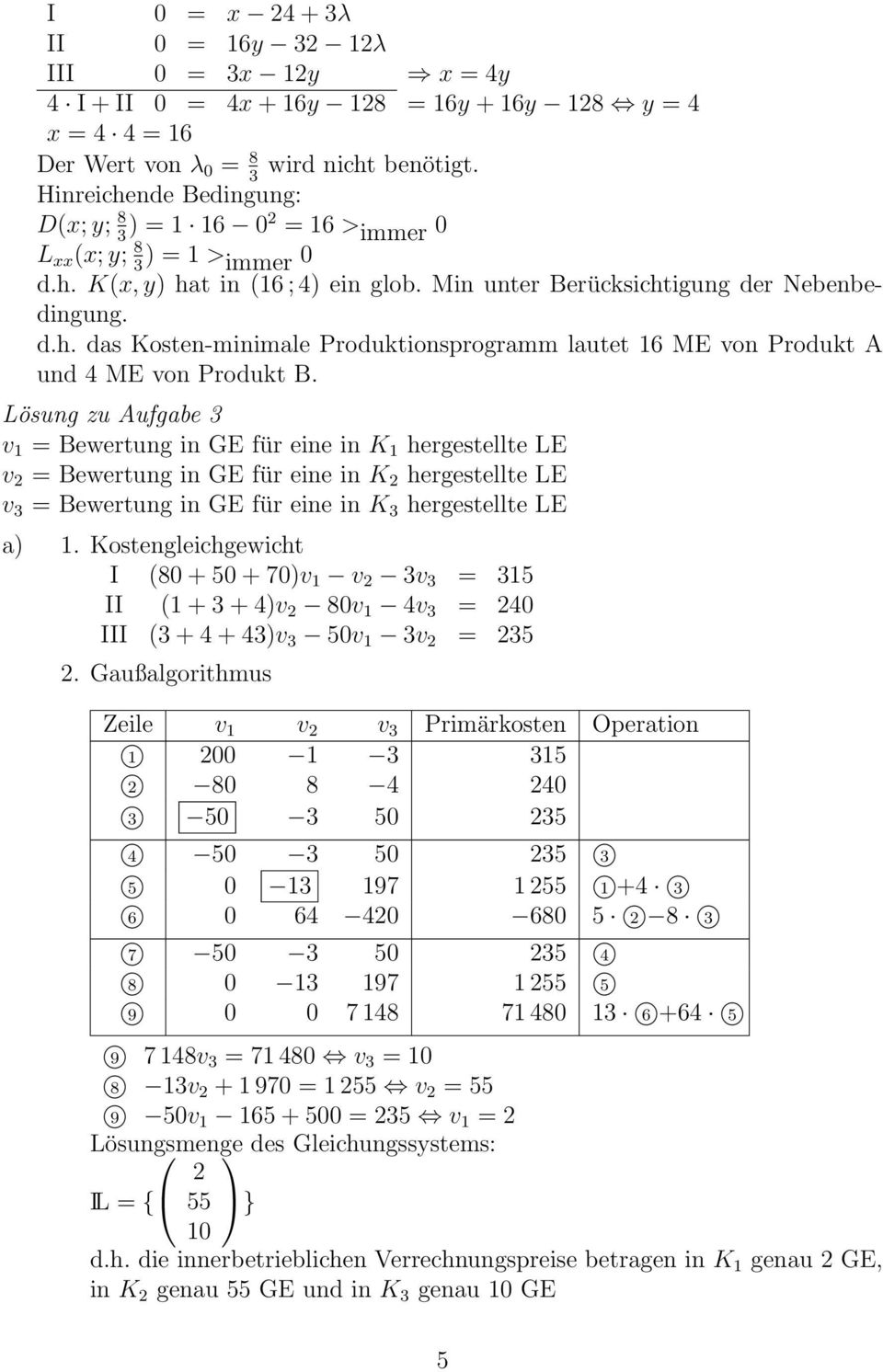 Lösung zu Aufgabe 3 v 1 = Bewertung in GE für eine in K 1 hergestellte LE v 2 = Bewertung in GE für eine in K 2 hergestellte LE v 3 = Bewertung in GE für eine in K 3 hergestellte LE a) 1.