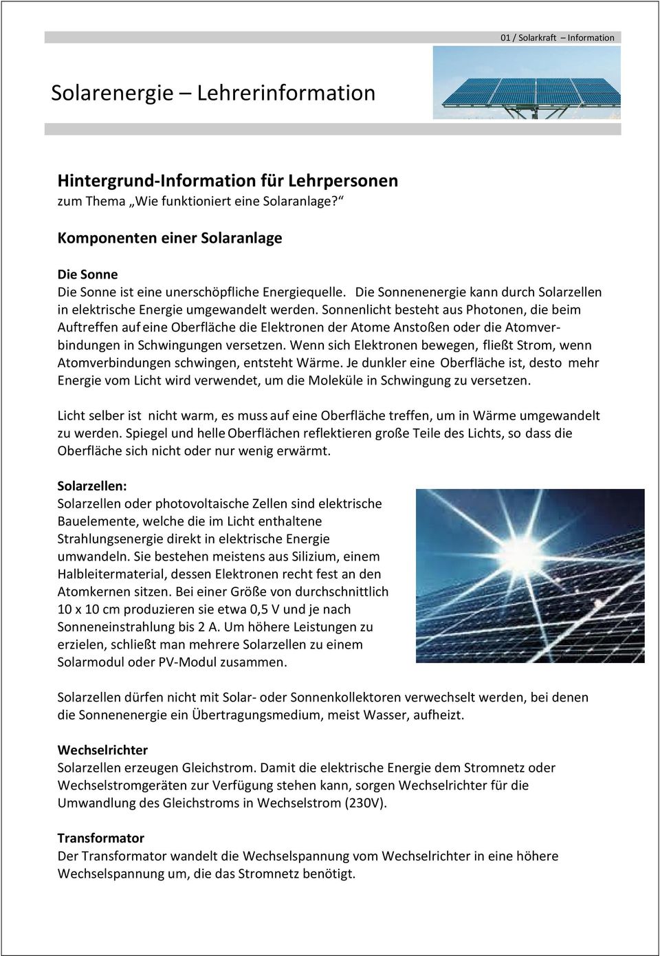 Sonnenlicht besteht aus Photonen, die beim Auftreffen auf eine Oberfläche die Elektronen der Atome Anstoßen oder die Atomverbindungen in Schwingungen versetzen.