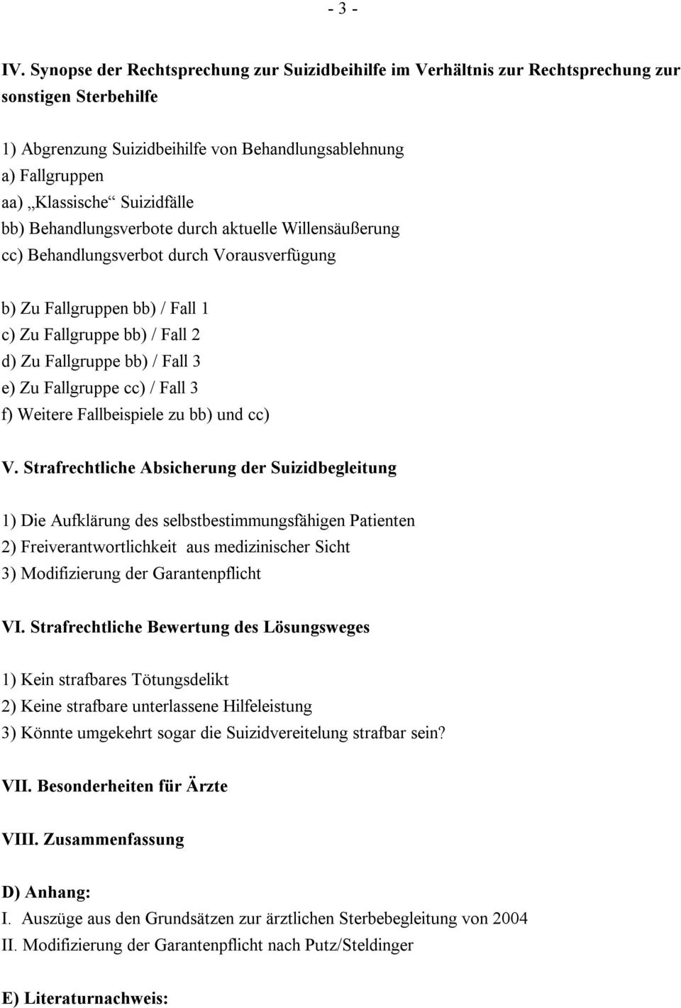 Suizidfälle bb) Behandlungsverbote durch aktuelle Willensäußerung cc) Behandlungsverbot durch Vorausverfügung b) Zu Fallgruppen bb) / Fall 1 c) Zu Fallgruppe bb) / Fall 2 d) Zu Fallgruppe bb) / Fall