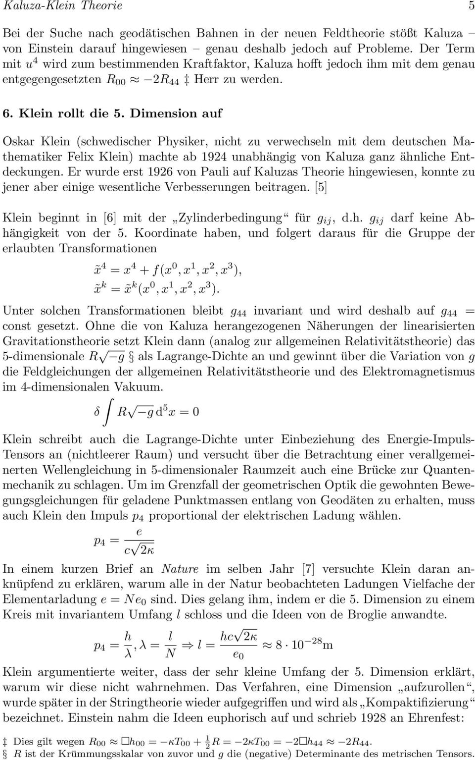Dimension auf Oskar Klein (schwedischer Physiker, nicht zu verwechseln mit dem deutschen Mathematiker Felix Klein) machte ab 1924 unabhängig von Kaluza ganz ähnliche Entdeckungen.