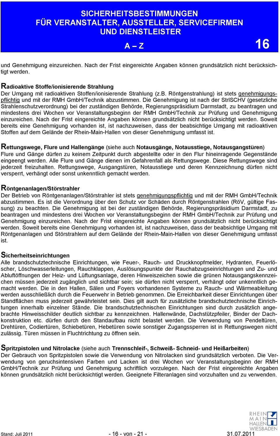 Die Genehmigung ist nach der StrlSCHV (gesetzliche Strahlenschutzverordnung) bei der zuständigen Behörde, Regierungspräsidium Darmstadt, zu beantragen und mindestens drei Wochen vor