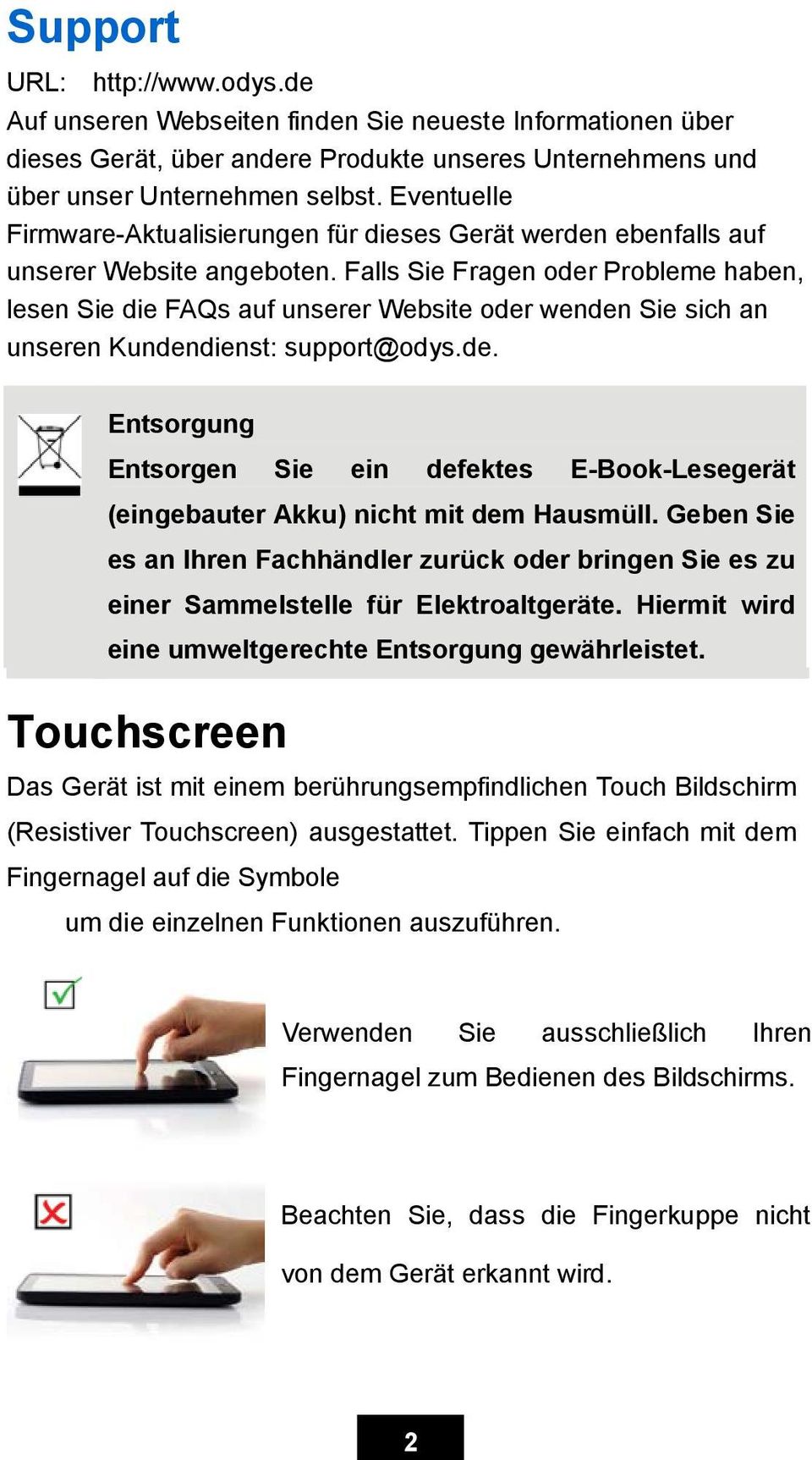 Falls Sie Fragen oder Probleme haben, lesen Sie die FAQs auf unserer Website oder wenden Sie sich an unseren Kundendienst: support@odys.de. Entsorgung Entsorgen Sie ein defektes E-Book-Lesegerät (eingebauter Akku) nicht mit dem Hausmüll.