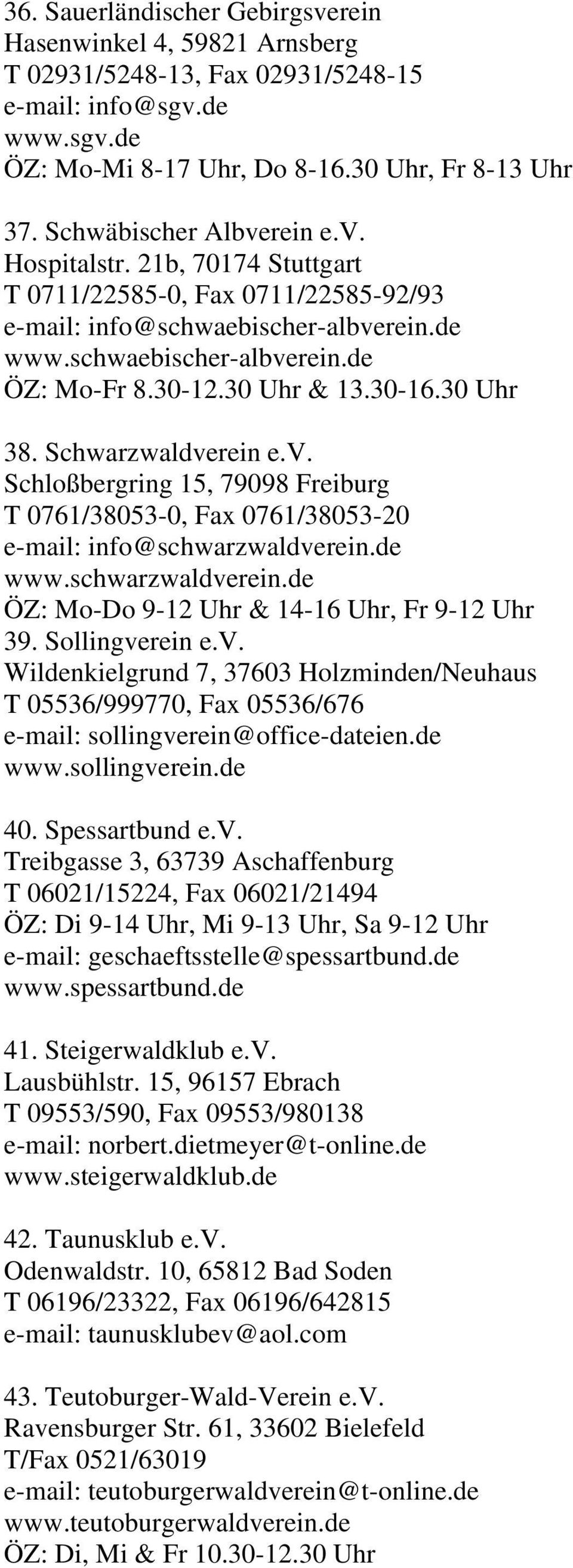 30-16.30 Uhr 38. Schwarzwaldverein e.v. Schloßbergring 15, 79098 Freiburg T 0761/38053-0, Fax 0761/38053-20 e-mail: info@schwarzwaldverein.de www.schwarzwaldverein.de ÖZ: Mo-Do 9-12 Uhr & 14-16 Uhr, Fr 9-12 Uhr 39.