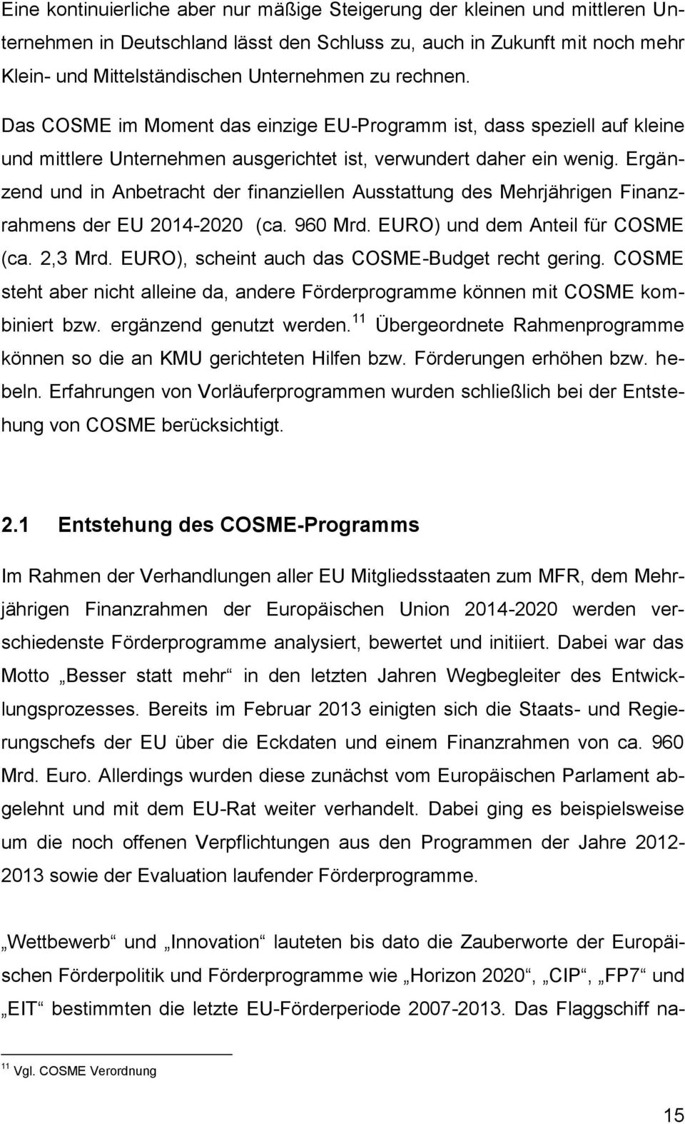 Ergänzend und in Anbetracht der finanziellen Ausstattung des Mehrjährigen Finanzrahmens der EU 2014-2020 (ca. 960 Mrd. EURO) und dem Anteil für COSME (ca. 2,3 Mrd.