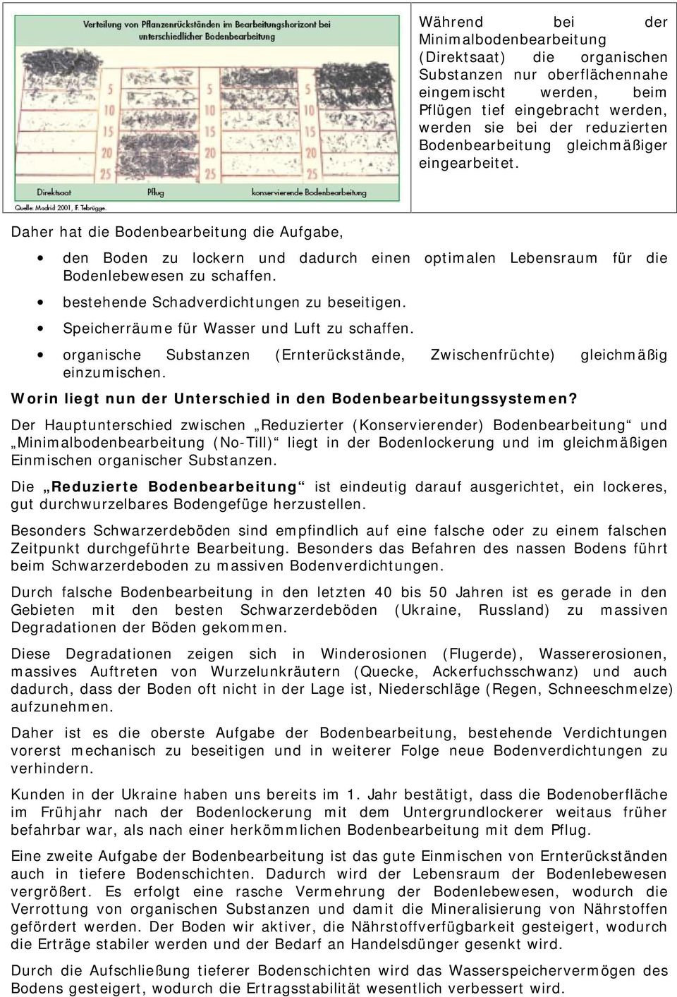 bestehende Schadverdichtungen zu beseitigen. Speicherräume für Wasser und Luft zu schaffen. organische Substanzen (Ernterückstände, Zwischenfrüchte) gleichmäßig einzumischen.