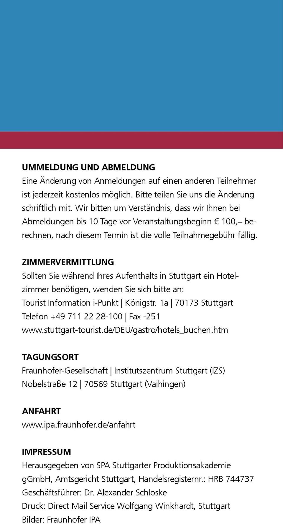 ZIMMERVERMITTLUNG Sollten Sie während Ihres Aufenthalts in Stuttgart ein Hotelzimmer benötigen, wenden Sie sich bitte an: Tourist Information i-punkt Königstr.