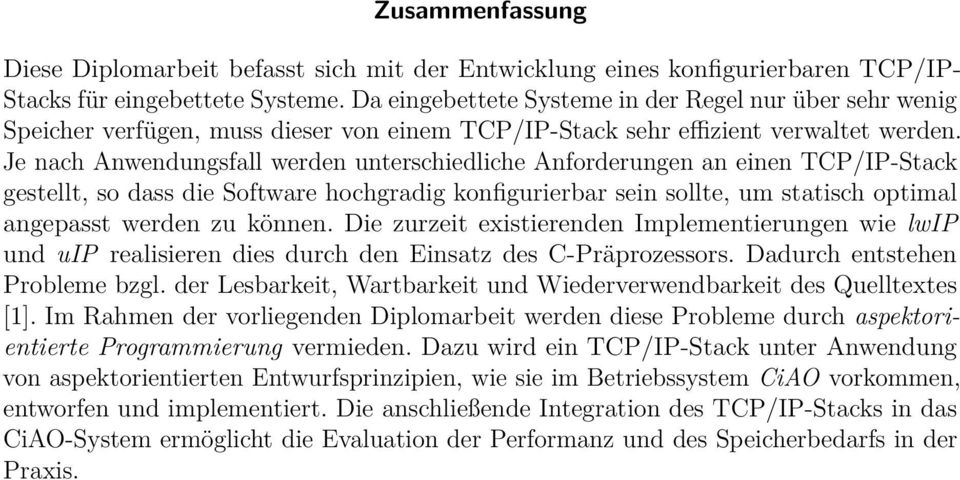 Je nach Anwendungsfall werden unterschiedliche Anforderungen an einen TCP/IP-Stack gestellt, so dass die Software hochgradig konfigurierbar sein sollte, um statisch optimal angepasst werden zu können.