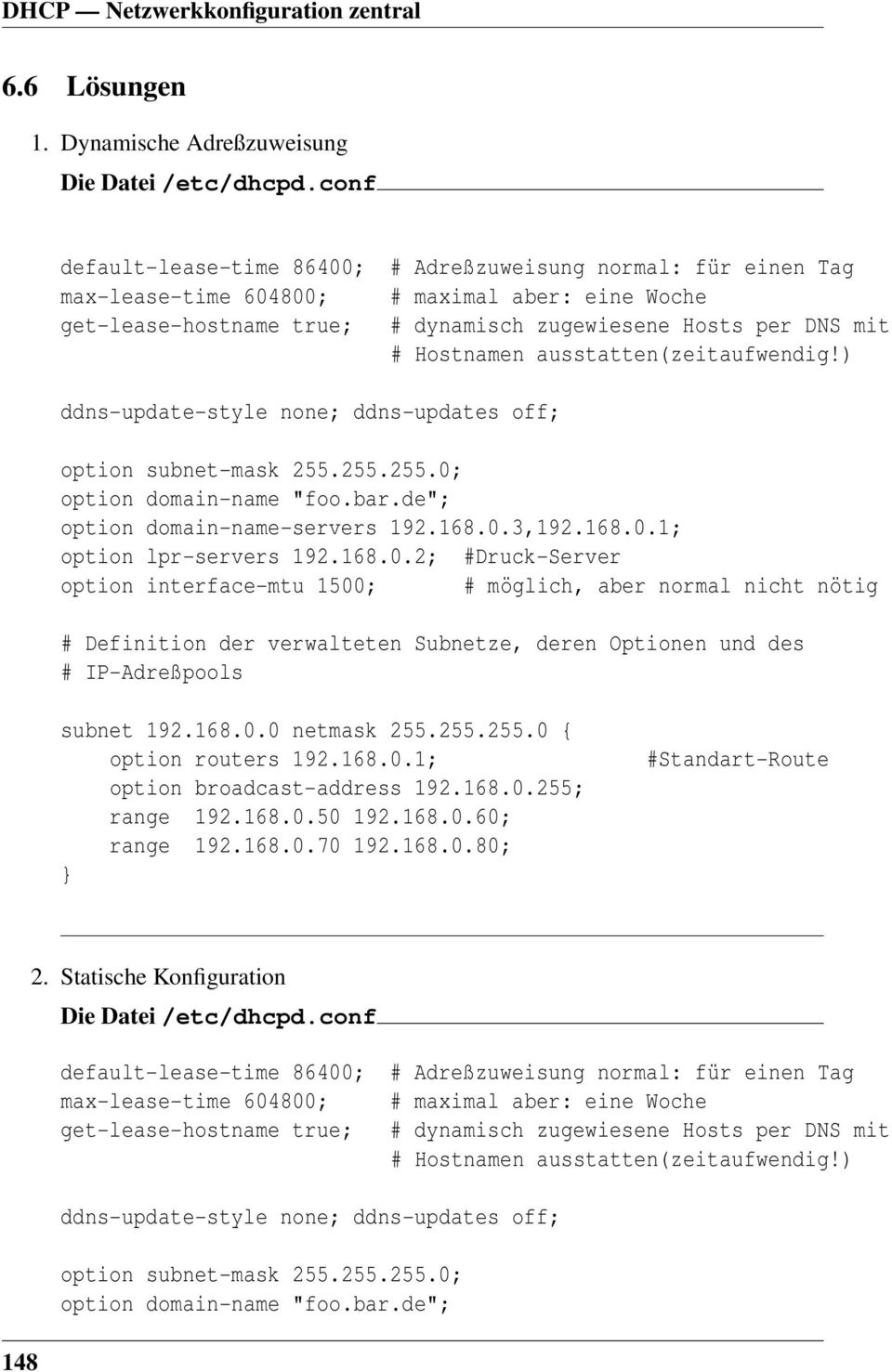 ausstatten(zeitaufwendig!) ddns-update-style none; ddns-updates off; option subnet-mask 255.255.255.0; option domain-name "foo.bar.de"; option domain-name-servers 192.168.0.3,192.168.0.1; option lpr-servers 192.