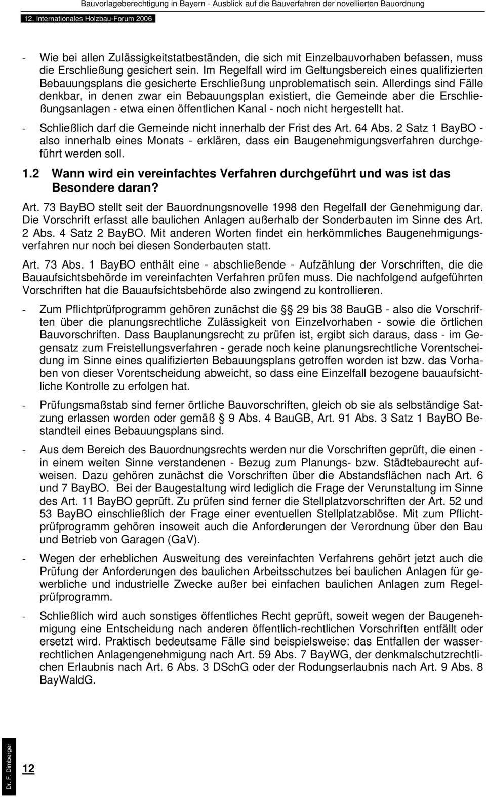 Allerdings sind Fälle denkbar, in denen zwar ein Bebauungsplan existiert, die Gemeinde aber die Erschließungsanlagen - etwa einen öffentlichen Kanal - noch nicht hergestellt hat.