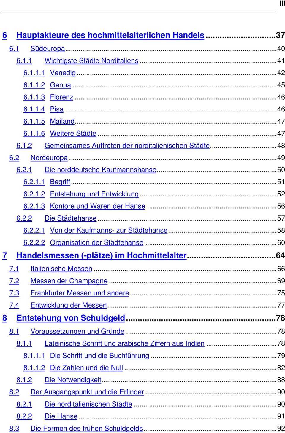 ..52 6.2.1.3 Kontore und Waren der Hanse...56 6.2.2 Die Städtehanse...57 6.2.2.1 Von der Kaufmanns- zur Städtehanse...58 6.2.2.2 Organisation der Städtehanse.