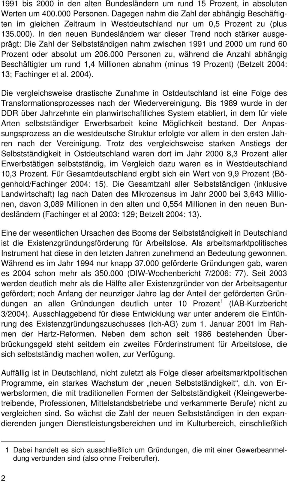 In den neuen Bundesländern war dieser Trend noch stärker ausgeprägt: Die Zahl der Selbstständigen nahm zwischen 1991 und 2000 um rund 60 Prozent oder absolut um 206.