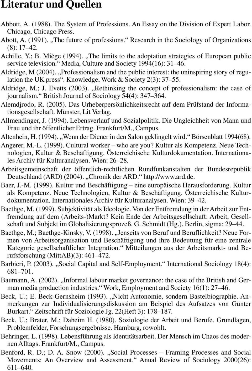 Media, Culture and Society 1994(16): 31 46. Aldridge, M (2004). Professionalism and the public interest: the uninspiring story of regulation the UK press. Knowledge, Work & Society 2(3): 37 55.