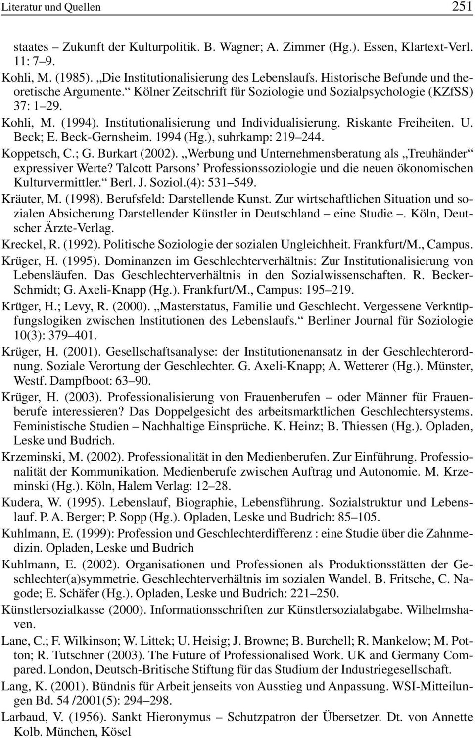 Riskante Freiheiten. U. Beck; E. Beck-Gernsheim. 1994 (Hg.), suhrkamp: 219 244. Koppetsch, C.; G. Burkart (2002). Werbung und Unternehmensberatung als Treuhänder expressiver Werte?