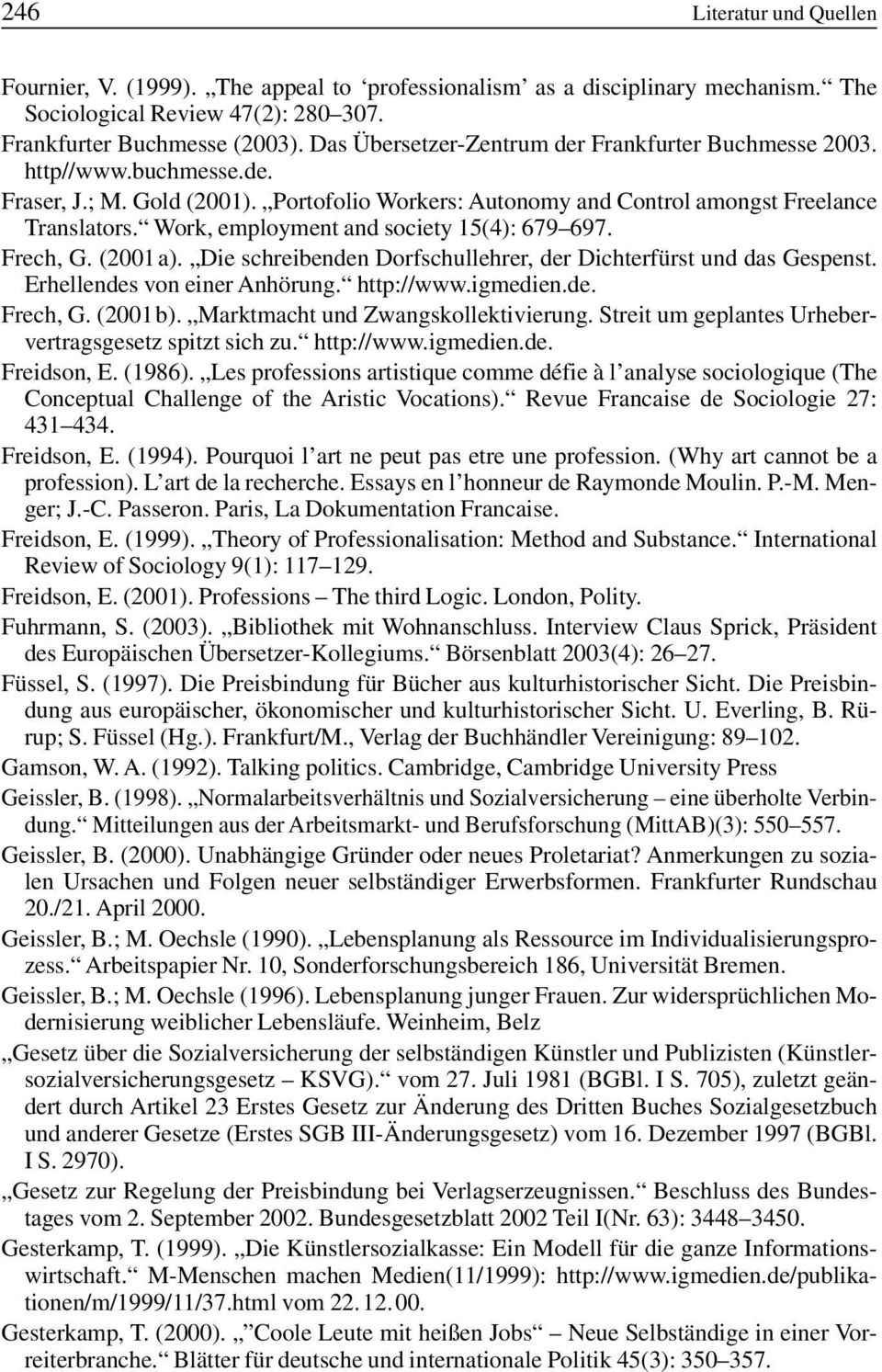 Work, employment and society 15(4): 679 697. Frech, G. (2001a). Die schreibenden Dorfschullehrer, der Dichterfürst und das Gespenst. Erhellendes von einer Anhörung. http://www.igmedien.de. Frech, G. (2001b).