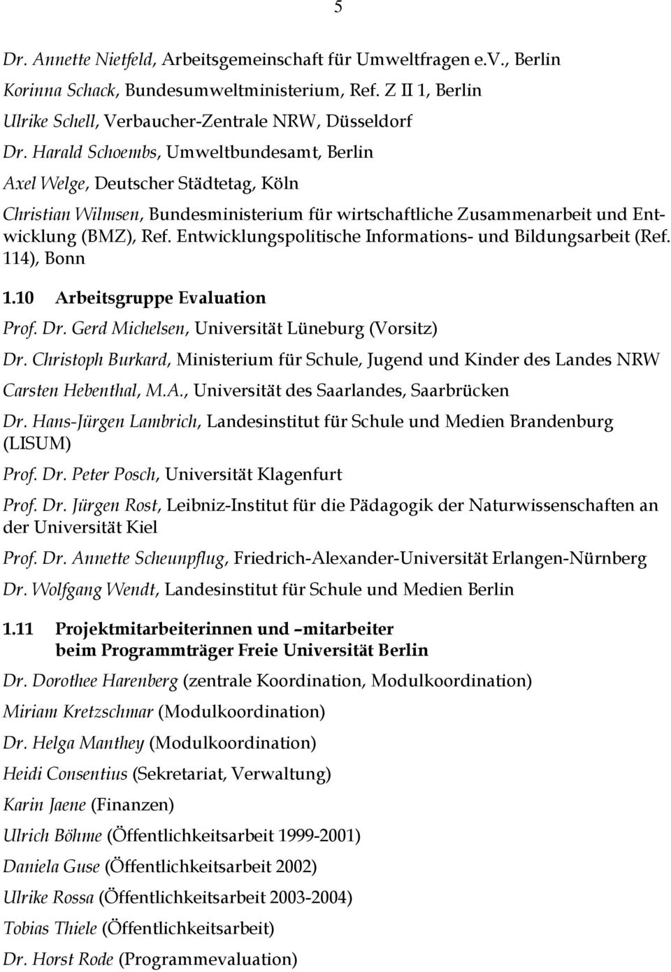Entwicklungspolitische Informations- und Bildungsarbeit (Ref. 114), Bonn 1.10 Arbeitsgruppe Evaluation Prof. Dr. Gerd Michelsen, Universität Lüneburg (Vorsitz) Dr.