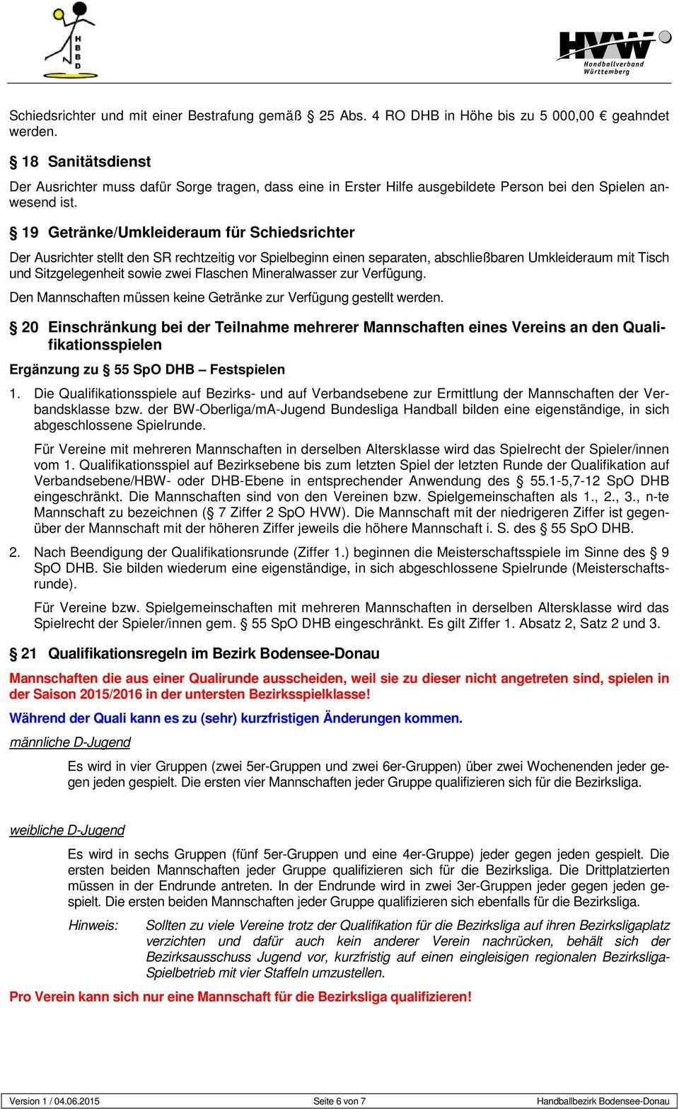 19 Getränke/Umkleideraum für Schiedsrichter Der Ausrichter stellt den SR rechtzeitig vor Spielbeginn einen separaten, abschließbaren Umkleideraum mit Tisch und Sitzgelegenheit sowie zwei Flaschen