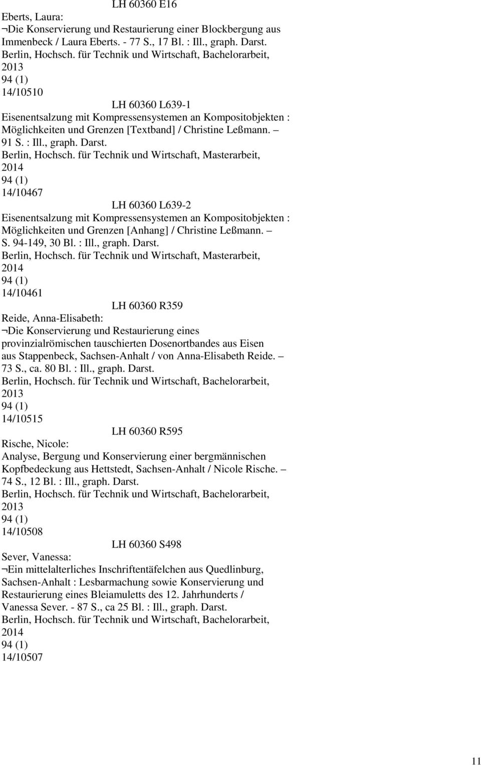 14/10467 LH 60360 L639-2 Eisenentsalzung mit Kompressensystemen an Kompositobjekten : Möglichkeiten und Grenzen [Anhang] / Christine Leßmann. S. 94-149, 30 Bl. : Ill., graph. Darst.