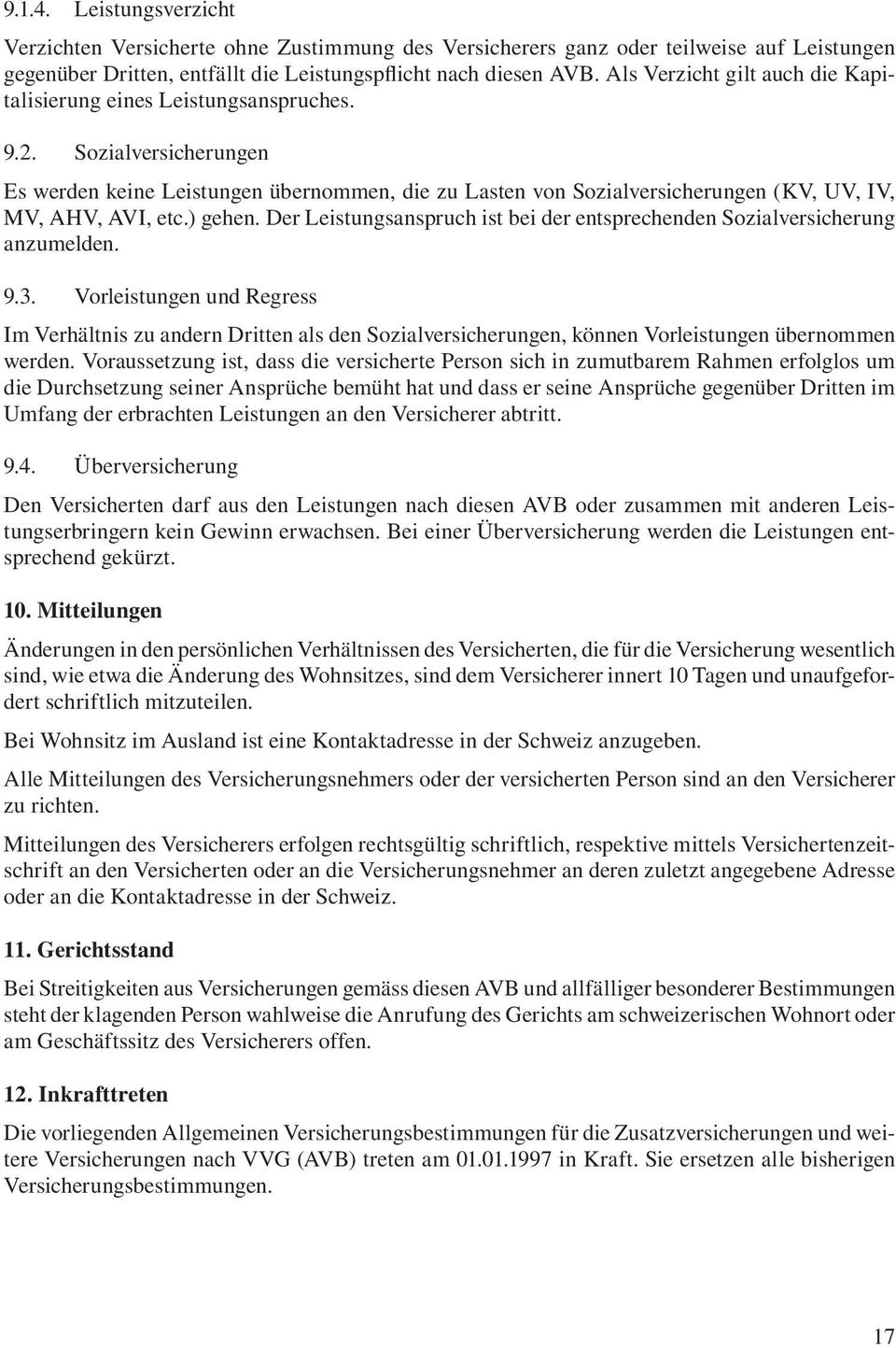 Sozialversicherungen Es werden keine Leistungen übernommen, die zu Lasten von Sozialversicherungen (KV, UV, IV, MV, AHV, AVI, etc.) gehen.