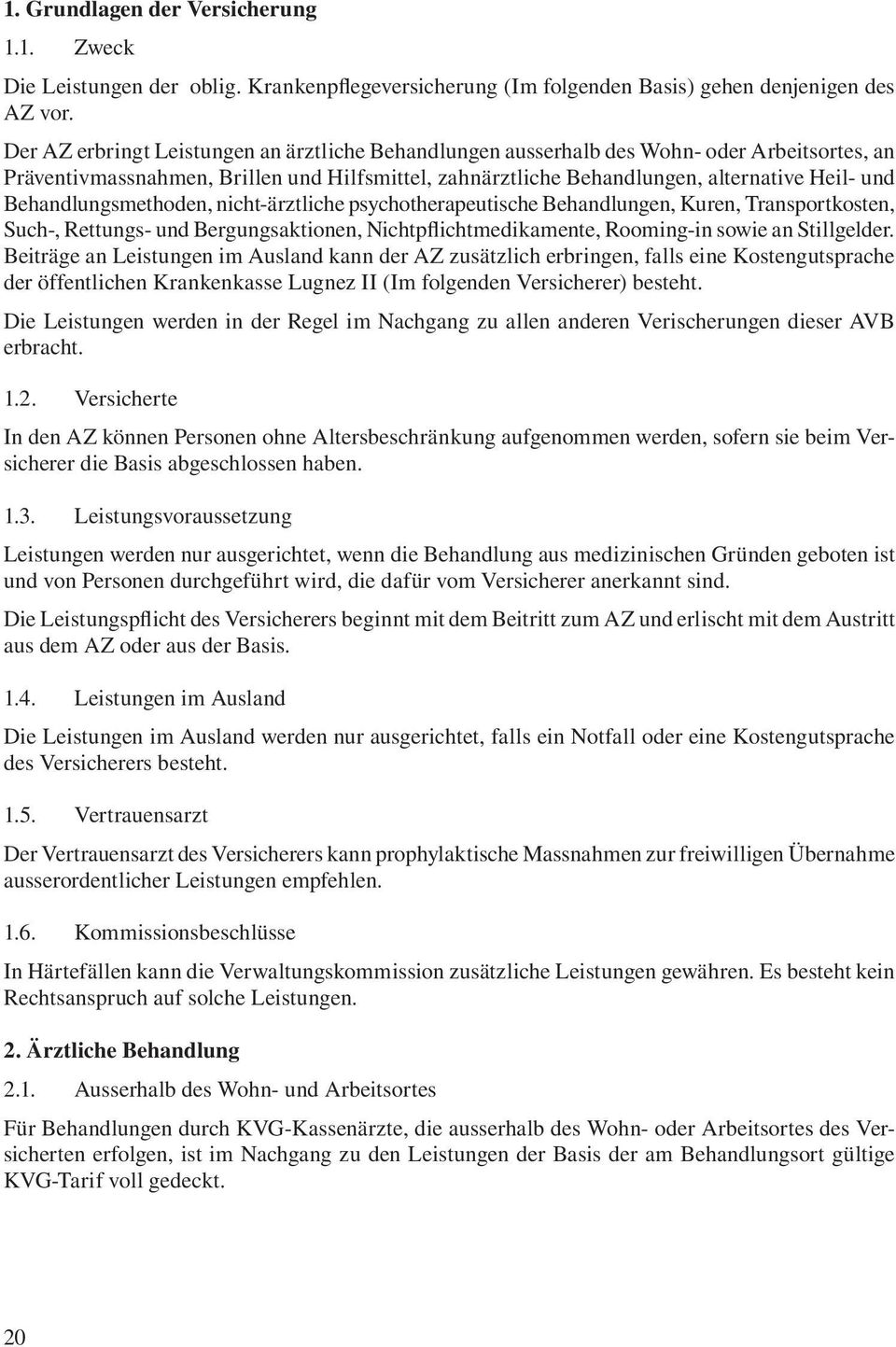 Behandlungsmethoden, nicht-ärztliche psychotherapeutische Behandlungen, Kuren, Transportkosten, Such-, Rettungs- und Bergungsaktionen, Nichtpflichtmedikamente, Rooming-in sowie an Stillgelder.