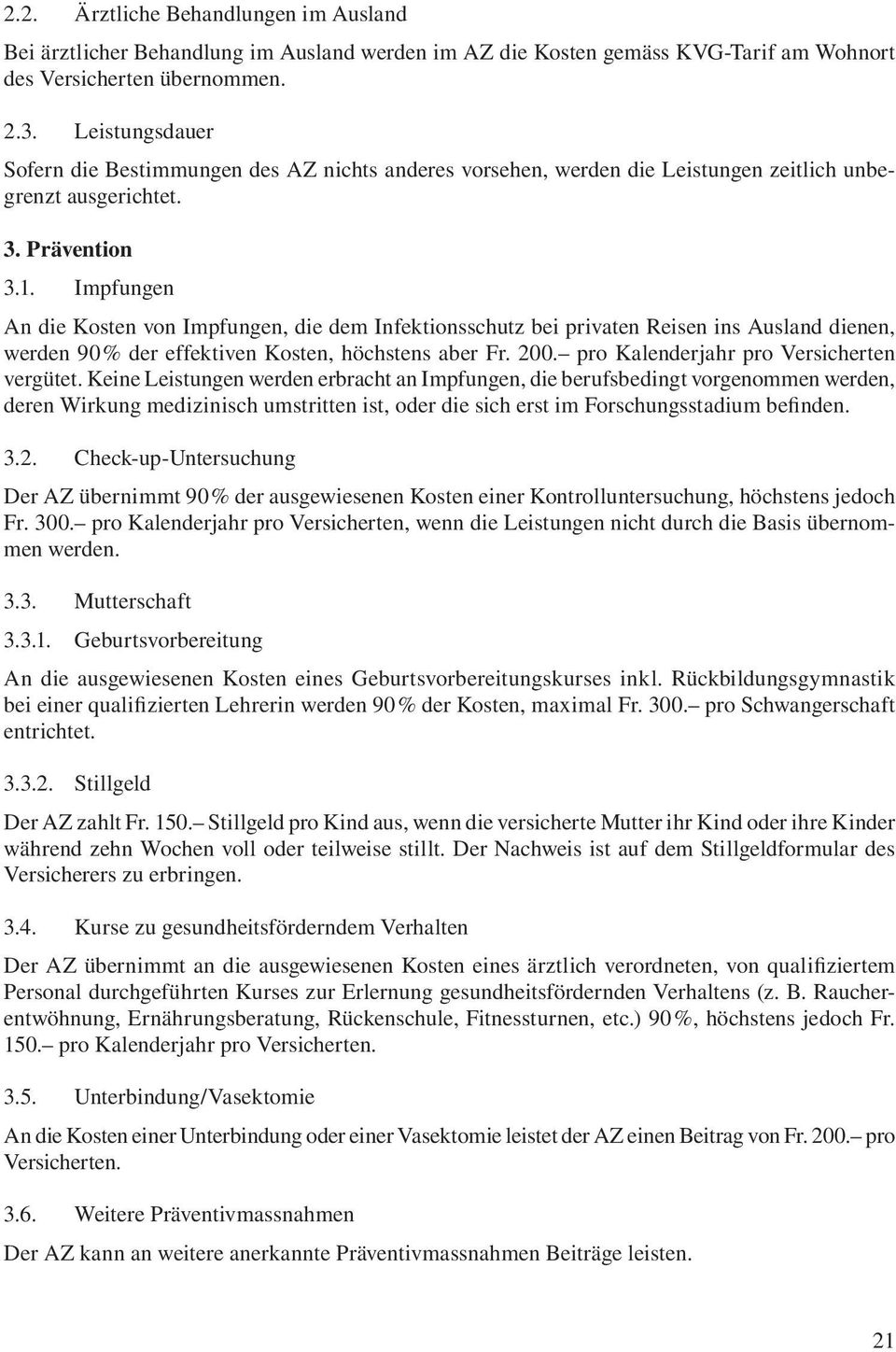 Impfungen An die Kosten von Impfungen, die dem Infektionsschutz bei privaten Reisen ins Ausland dienen, werden 90% der effektiven Kosten, höchstens aber Fr. 200.