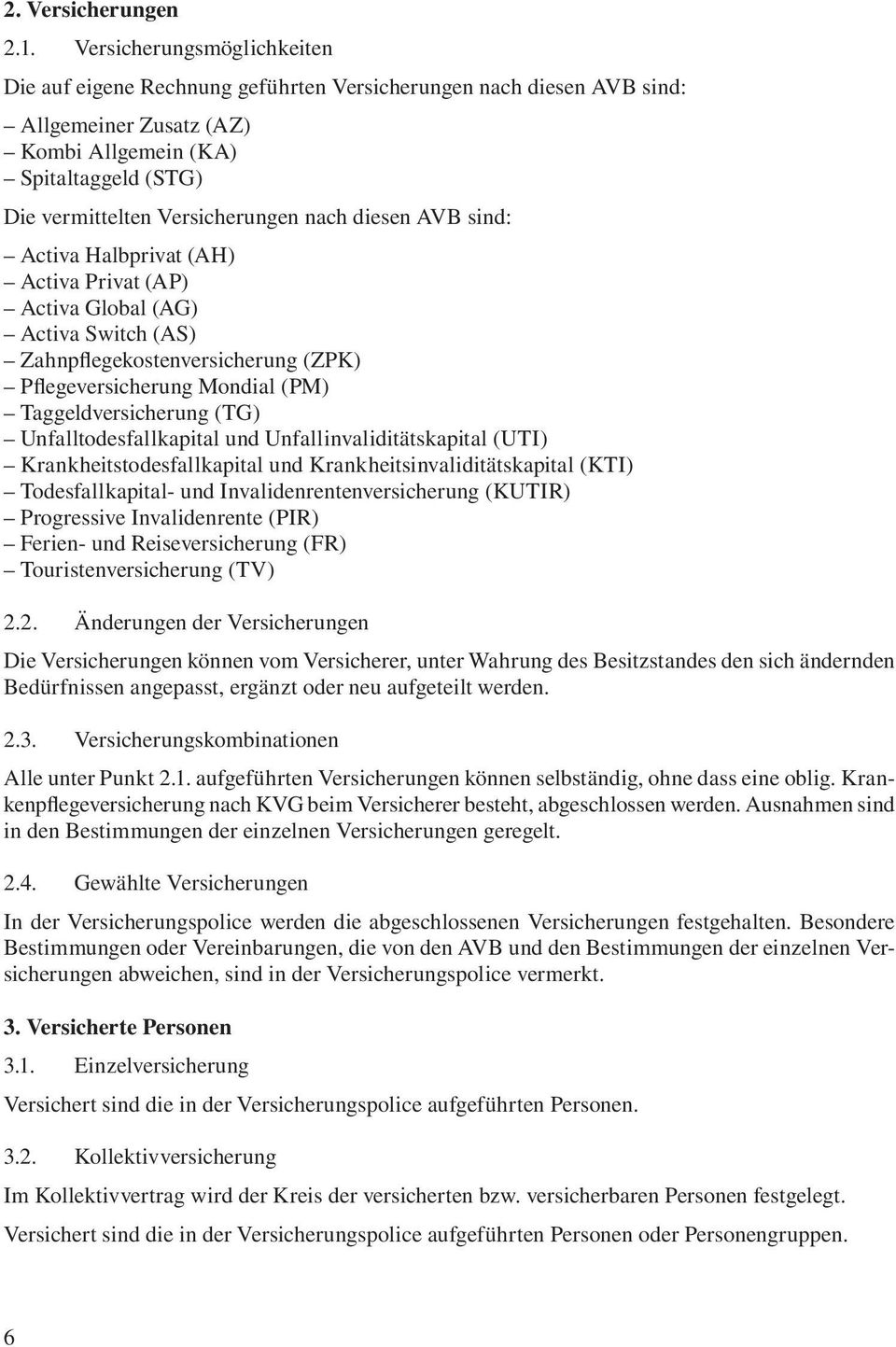 diesen AVB sind: Activa Halbprivat (AH) Activa Privat (AP) Activa Global (AG) Activa Switch (AS) Zahnpflegekostenversicherung (ZPK) Pflegeversicherung Mondial (PM) Taggeldversicherung (TG)