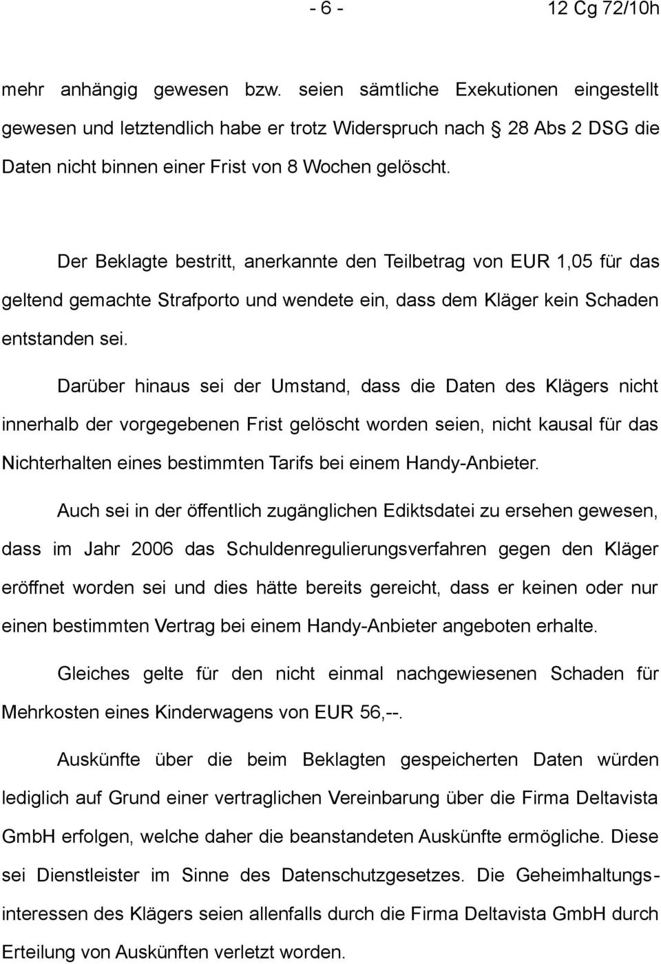 Der Beklagte bestritt, anerkannte den Teilbetrag von EUR 1,05 für das geltend gemachte Strafporto und wendete ein, dass dem Kläger kein Schaden entstanden sei.