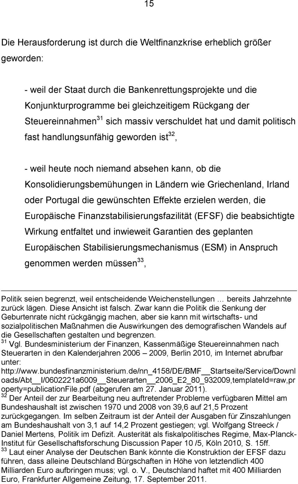 Griechenland, Irland oder Portugal die gewünschten Effekte erzielen werden, die Europäische Finanzstabilisierungsfazilität (EFSF) die beabsichtigte Wirkung entfaltet und inwieweit Garantien des