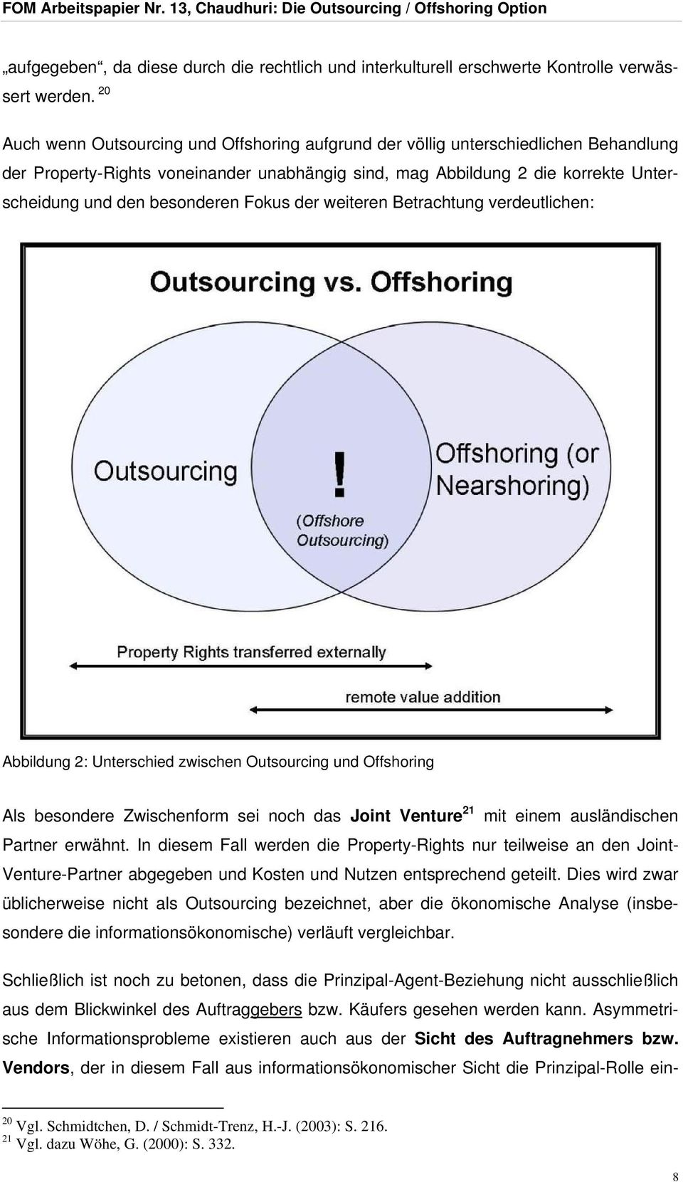 besonderen Fokus der weiteren Betrachtung verdeutlichen: Abbildung 2: Unterschied zwischen Outsourcing und Offshoring Als besondere Zwischenform sei noch das Joint Venture 21 mit einem ausländischen